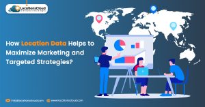 How Location Data Helps to Maximize Marketing and Targeted Strategies?